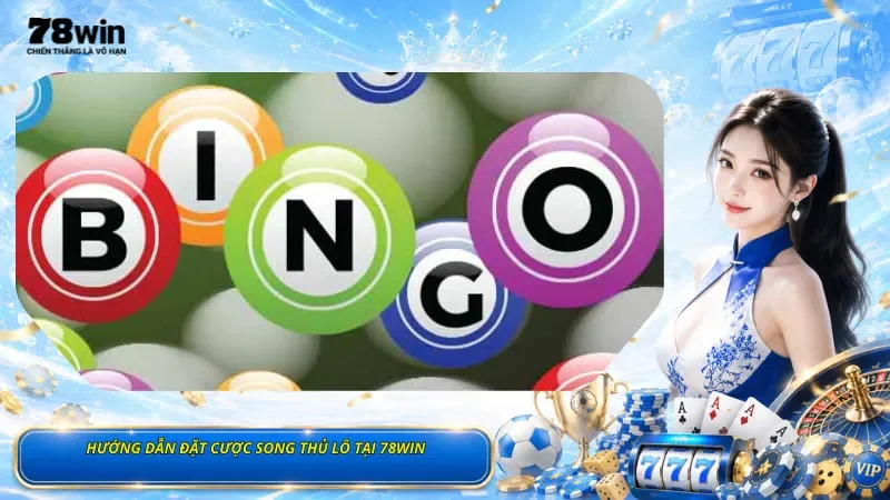 Hướng Dẫn Đặt Cược Song Thủ Lô Tại 78Win